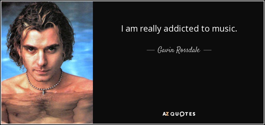 I am really addicted to music. - Gavin Rossdale