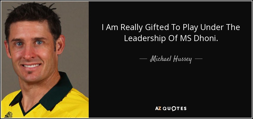 I Am Really Gifted To Play Under The Leadership Of MS Dhoni. - Michael Hussey