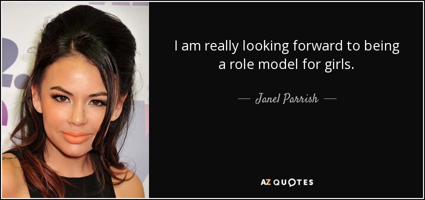I am really looking forward to being a role model for girls. - Janel Parrish