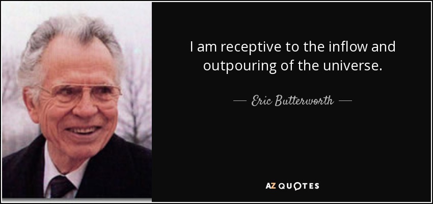 I am receptive to the inflow and outpouring of the universe. - Eric Butterworth