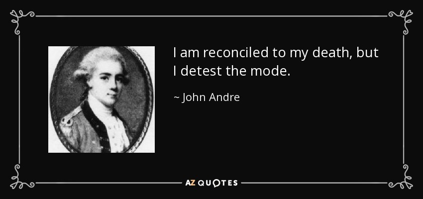 I am reconciled to my death, but I detest the mode. - John Andre