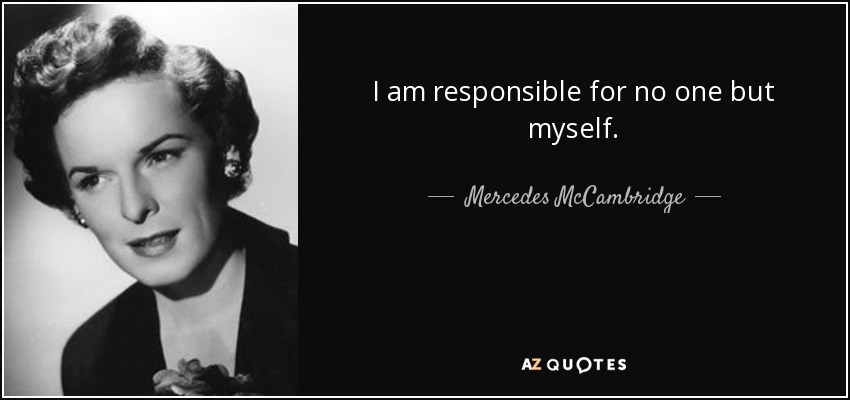 I am responsible for no one but myself. - Mercedes McCambridge