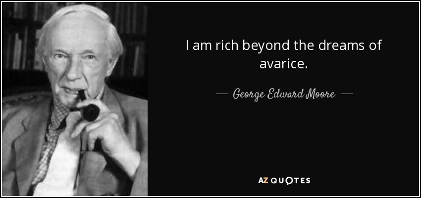 I am rich beyond the dreams of avarice. - George Edward Moore