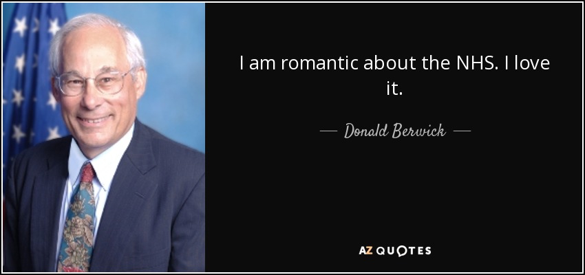 I am romantic about the NHS. I love it. - Donald Berwick