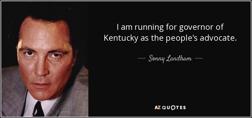 I am running for governor of Kentucky as the people's advocate. - Sonny Landham