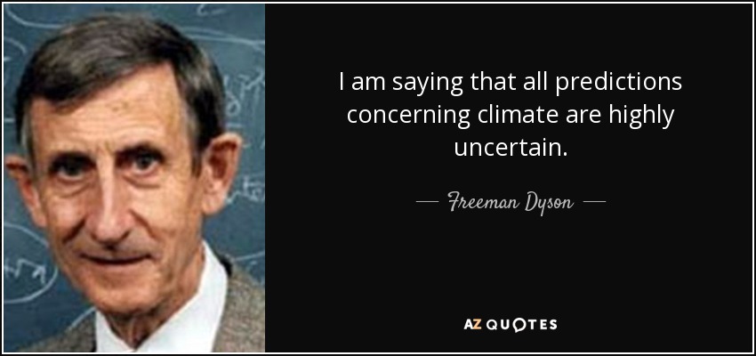 I am saying that all predictions concerning climate are highly uncertain. - Freeman Dyson