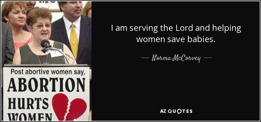 I am serving the Lord and helping women save babies. - Norma McCorvey