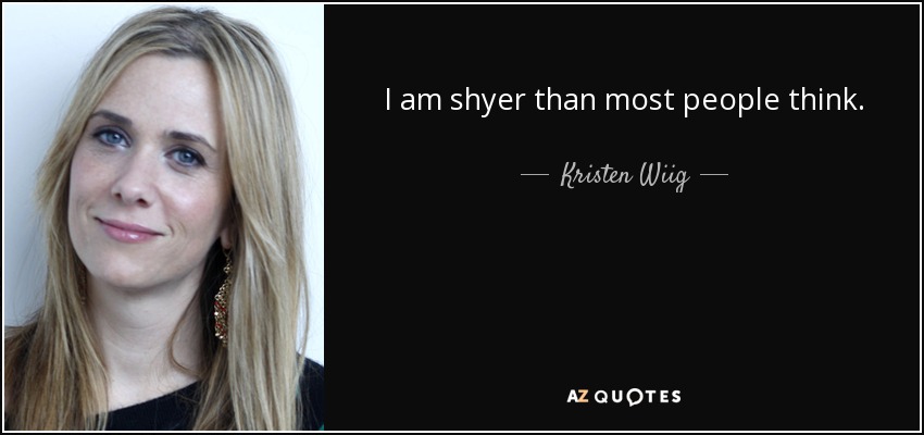 I am shyer than most people think. - Kristen Wiig