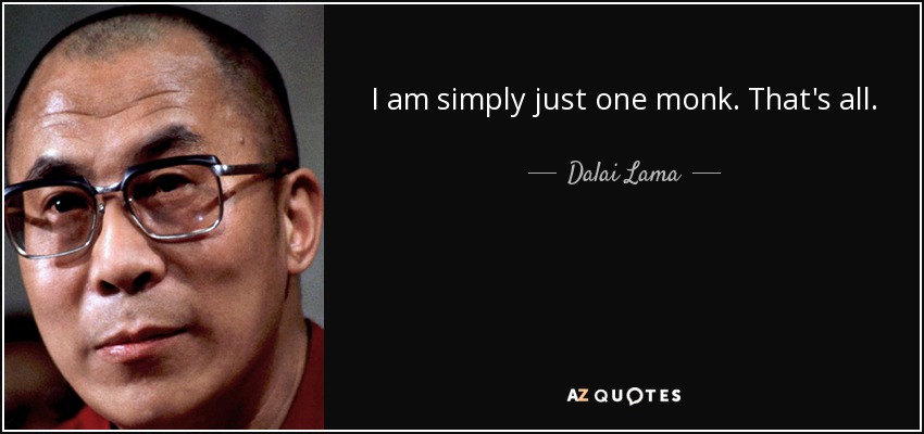 I am simply just one monk. That's all. - Dalai Lama