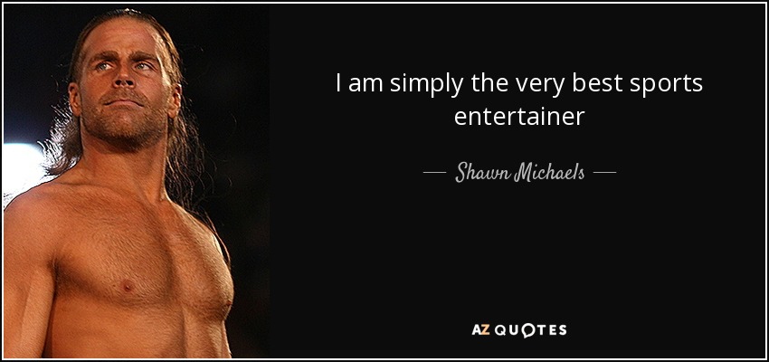 I am simply the very best sports entertainer - Shawn Michaels