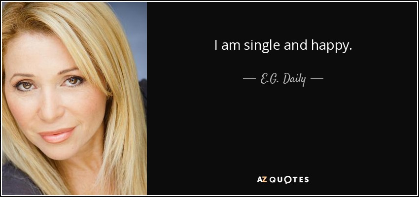 I am single and happy. - E.G. Daily