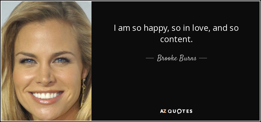 I am so happy, so in love, and so content. - Brooke Burns