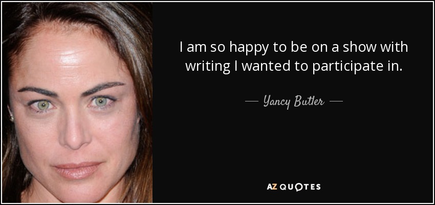 I am so happy to be on a show with writing I wanted to participate in. - Yancy Butler