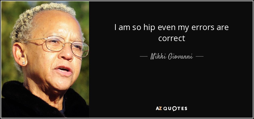 I am so hip even my errors are correct - Nikki Giovanni