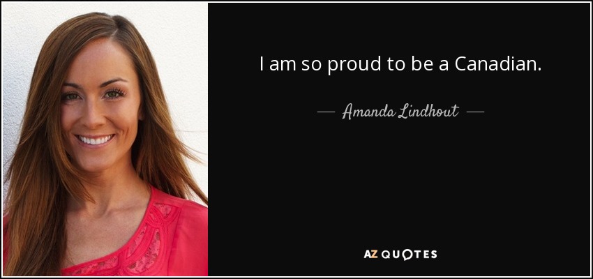 I am so proud to be a Canadian. - Amanda Lindhout