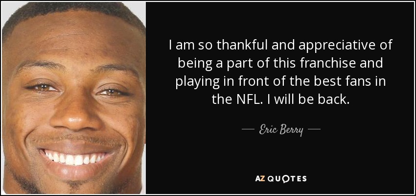 I am so thankful and appreciative of being a part of this franchise and playing in front of the best fans in the NFL. I will be back. - Eric Berry