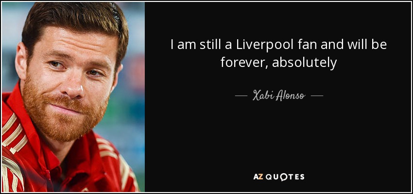 I am still a Liverpool fan and will be forever, absolutely - Xabi Alonso