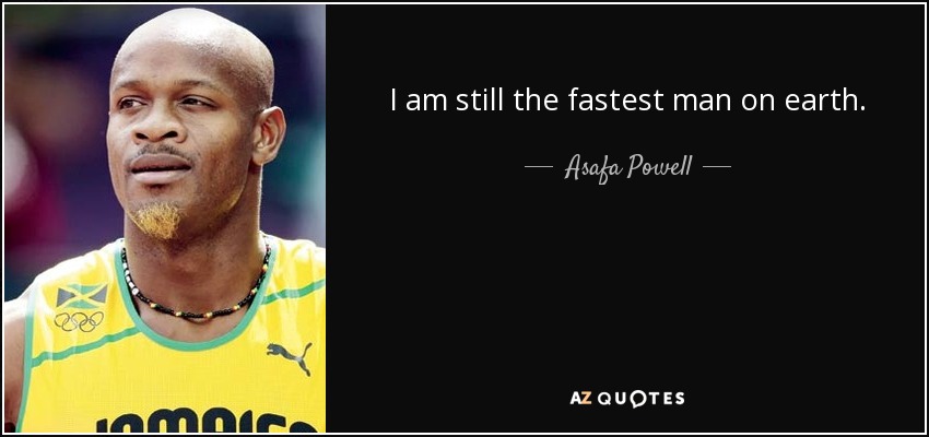 I am still the fastest man on earth. - Asafa Powell