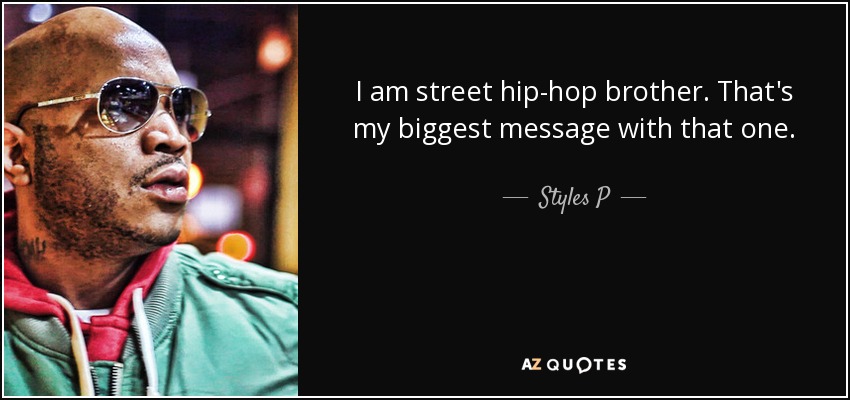 I am street hip-hop brother. That's my biggest message with that one. - Styles P