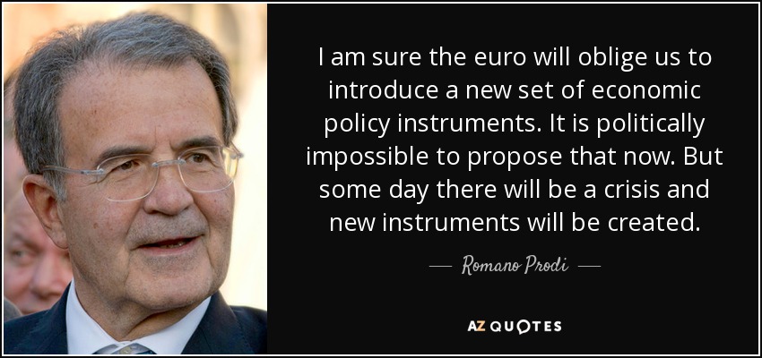 I am sure the euro will oblige us to introduce a new set of economic policy instruments. It is politically impossible to propose that now. But some day there will be a crisis and new instruments will be created. - Romano Prodi