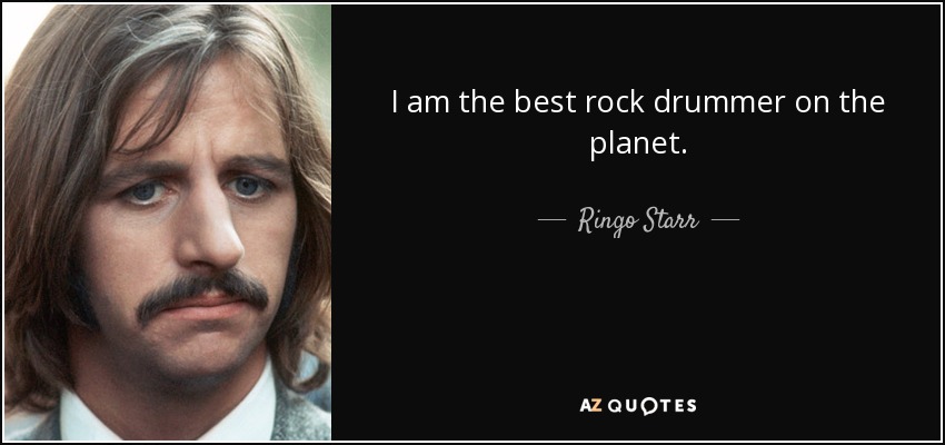 I am the best rock drummer on the planet. - Ringo Starr