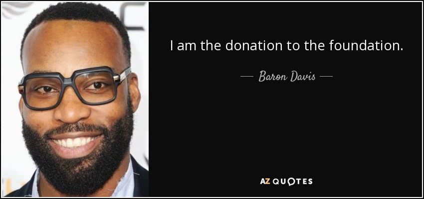 I am the donation to the foundation. - Baron Davis