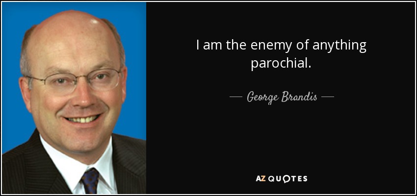 I am the enemy of anything parochial. - George Brandis