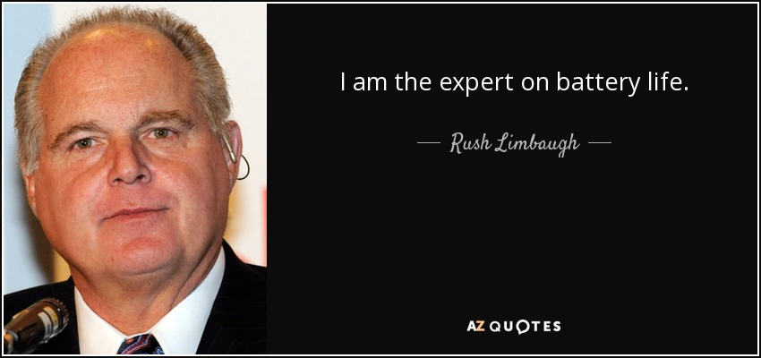 I am the expert on battery life. - Rush Limbaugh