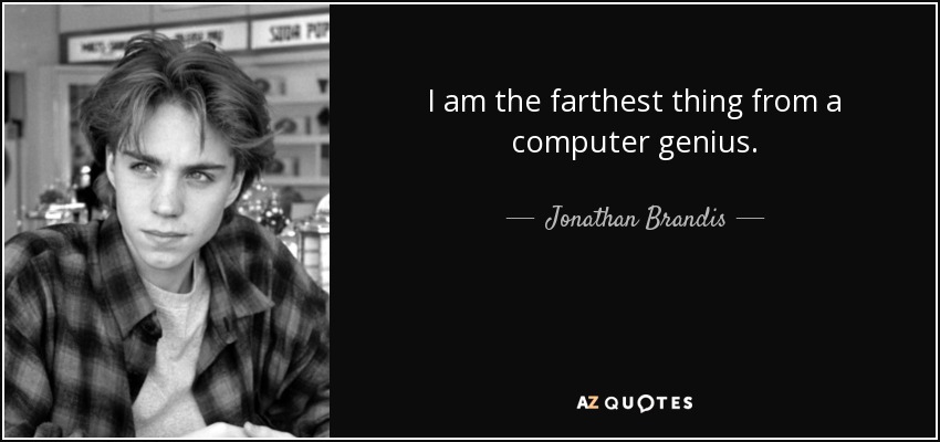 I am the farthest thing from a computer genius. - Jonathan Brandis