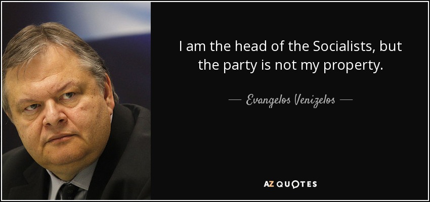 I am the head of the Socialists, but the party is not my property. - Evangelos Venizelos
