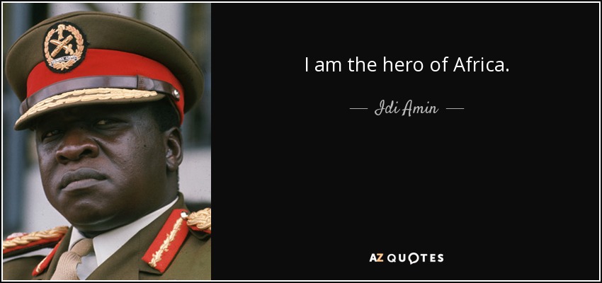 I am the hero of Africa. - Idi Amin