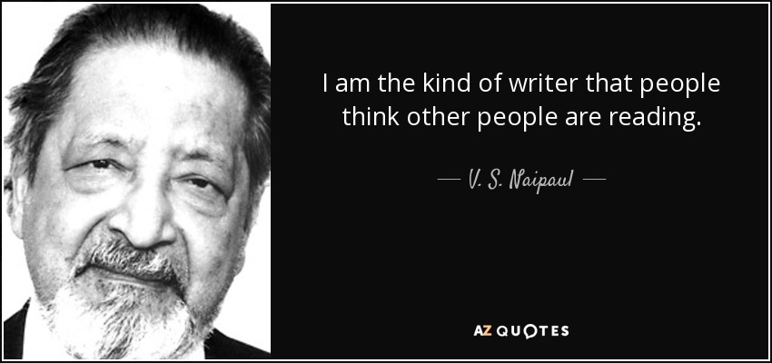 I am the kind of writer that people think other people are reading. - V. S. Naipaul