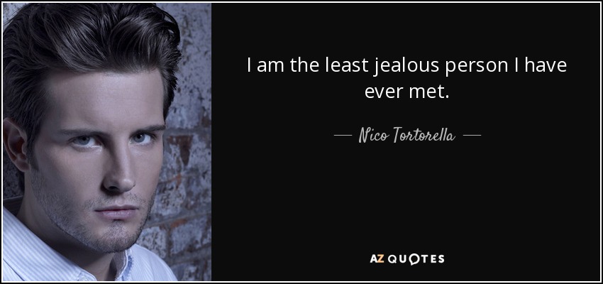 I am the least jealous person I have ever met. - Nico Tortorella