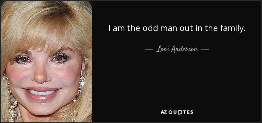 I am the odd man out in the family. - Loni Anderson