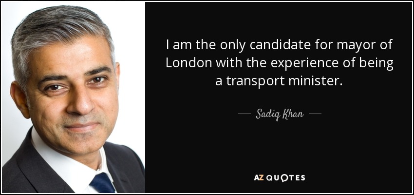 I am the only candidate for mayor of London with the experience of being a transport minister. - Sadiq Khan