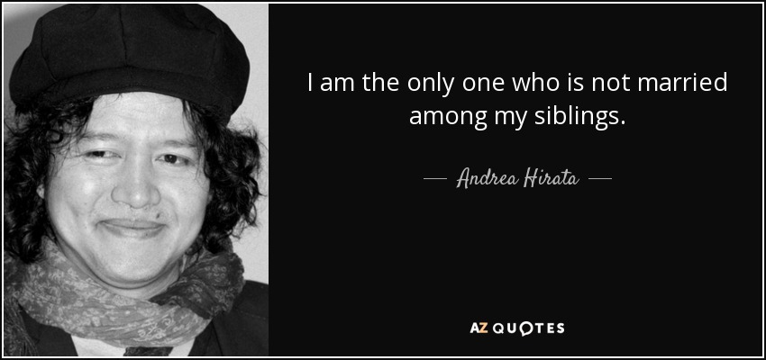 I am the only one who is not married among my siblings. - Andrea Hirata