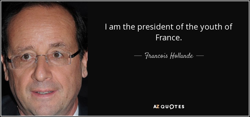 I am the president of the youth of France. - Francois Hollande