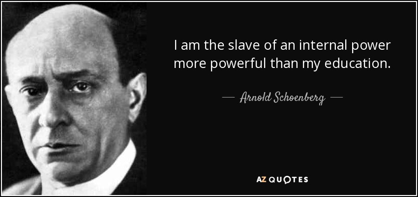 I am the slave of an internal power more powerful than my education. - Arnold Schoenberg