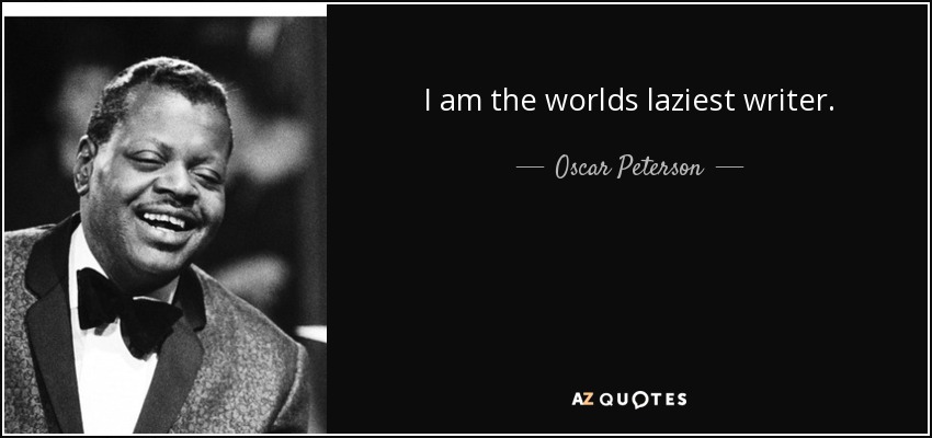 I am the worlds laziest writer. - Oscar Peterson