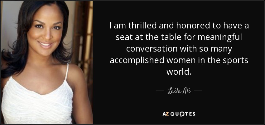 I am thrilled and honored to have a seat at the table for meaningful conversation with so many accomplished women in the sports world. - Laila Ali