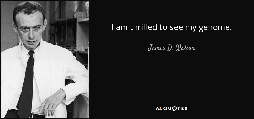 I am thrilled to see my genome. - James D. Watson