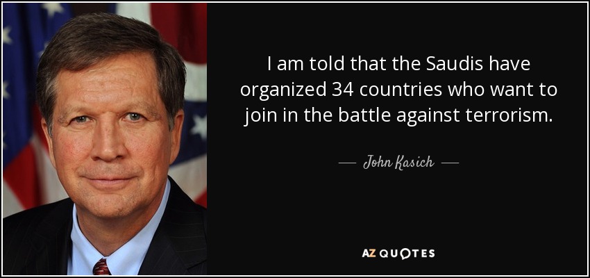 I am told that the Saudis have organized 34 countries who want to join in the battle against terrorism. - John Kasich