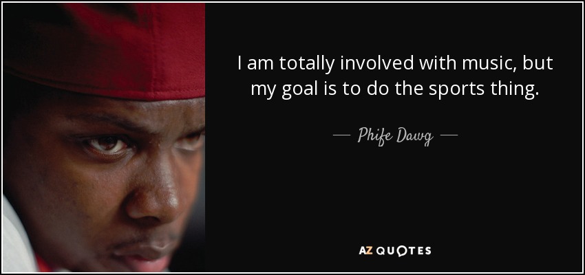 I am totally involved with music, but my goal is to do the sports thing. - Phife Dawg