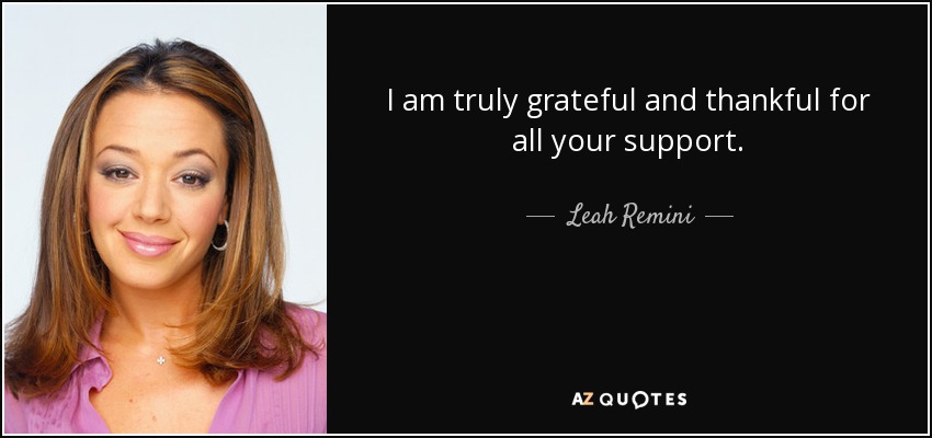 I am truly grateful and thankful for all your support. - Leah Remini