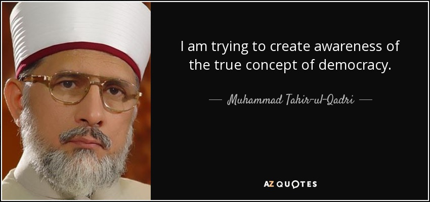 I am trying to create awareness of the true concept of democracy. - Muhammad Tahir-ul-Qadri