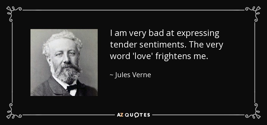 I am very bad at expressing tender sentiments. The very word 'love' frightens me. - Jules Verne