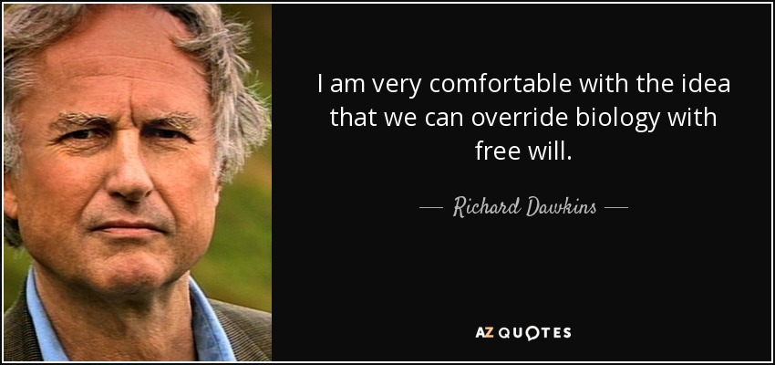 I am very comfortable with the idea that we can override biology with free will. - Richard Dawkins