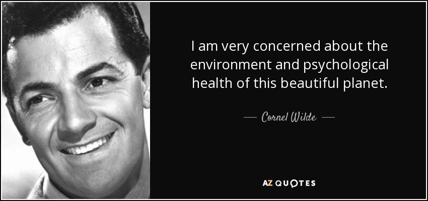 I am very concerned about the environment and psychological health of this beautiful planet. - Cornel Wilde