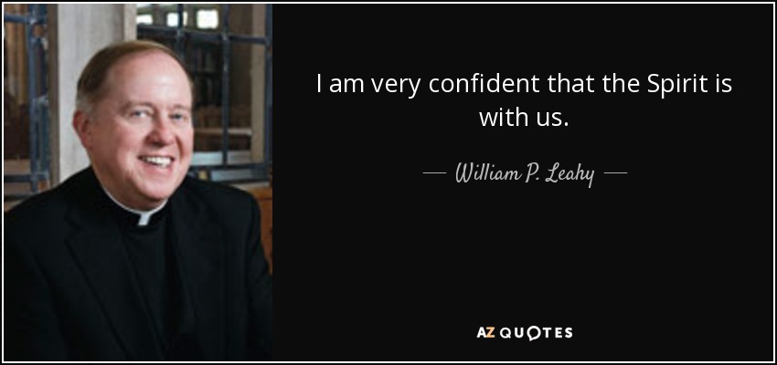 I am very confident that the Spirit is with us. - William P. Leahy