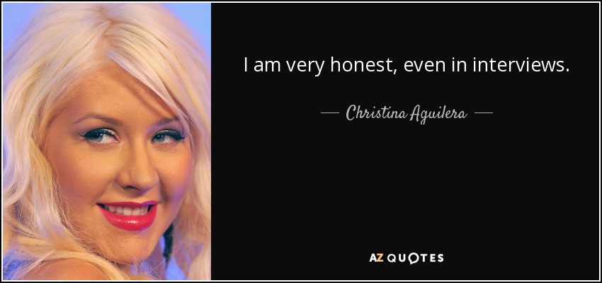 I am very honest, even in interviews. - Christina Aguilera